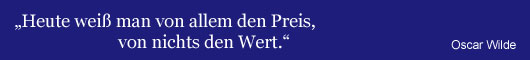 Heute weiß man von allem den Preis, von nichts den Wert. Oscar Wilde